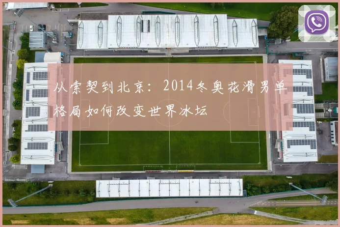 从索契到北京：2014冬奥花滑男单格局如何改变世界冰坛