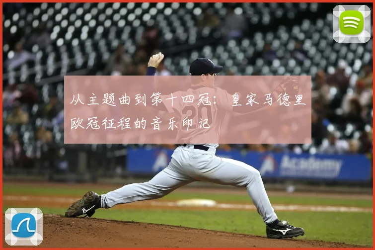 从主题曲到第十四冠：皇家马德里欧冠征程的音乐印记