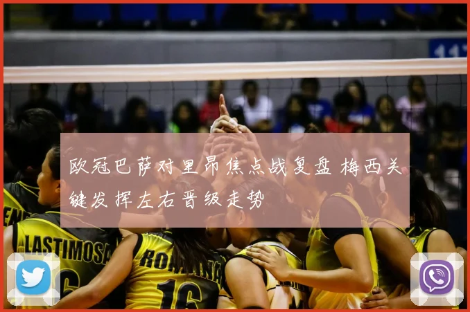 欧冠巴萨对里昂焦点战复盘 梅西关键发挥左右晋级走势