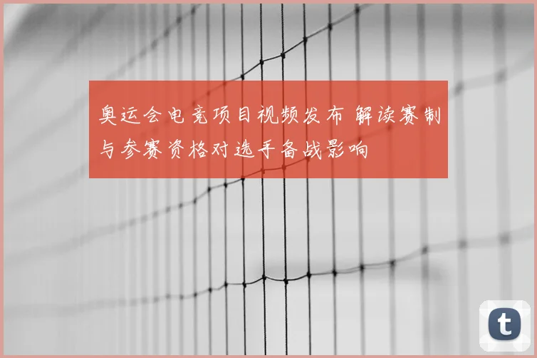奥运会电竞项目视频发布 解读赛制与参赛资格对选手备战影响
